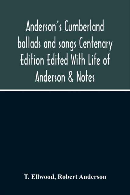 Anderson'S Cumberland Ballads And Songs Centenary Edition Edited With Life Of Anderson & Notes, Paperback / softback Book