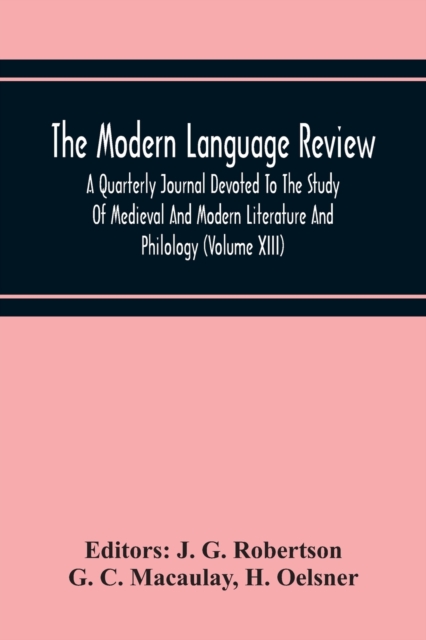 The Modern Language Review; A Quarterly Journal Devoted To The Study Of Medieval And Modern Literature And Philology (Volume Xiii), Paperback / softback Book