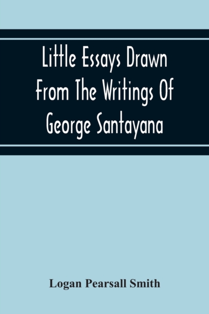 Little Essays Drawn From The Writings Of George Santayana, Paperback / softback Book