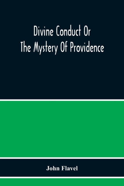 Divine Conduct Or The Mystery Of Providence, Wherein The Being And Efficacy Of Providence Are Asserted And Vindicated; The Methods Of Providence, As It Passes Through The Several Stages Of Our Lives O, Paperback / softback Book