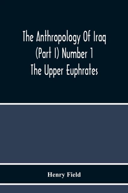 The Anthropology Of Iraq (Part I) Number 1 The Upper Euphrates, Paperback / softback Book