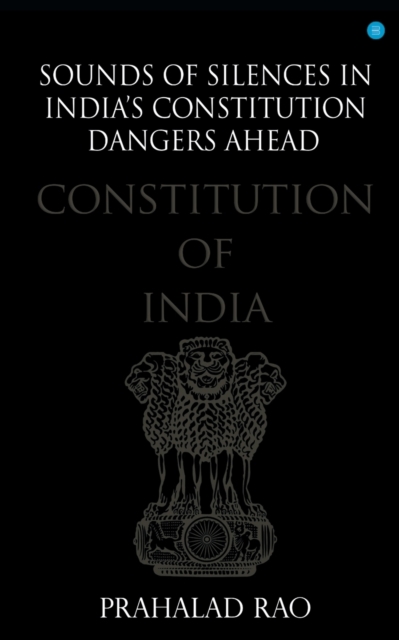 Sounds of Silences in India's Constitution- Dangers Ahead, Paperback / softback Book