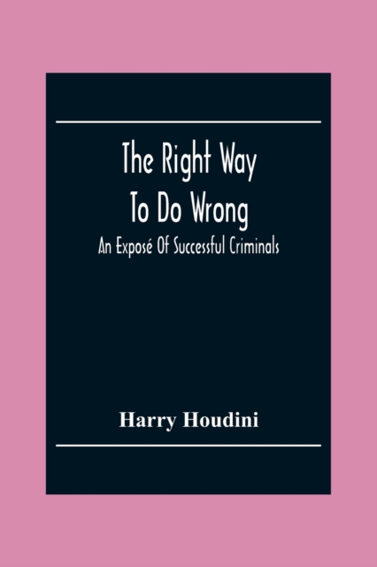 The Right Way To Do Wrong : An Expose Of Successful Criminals, Paperback / softback Book