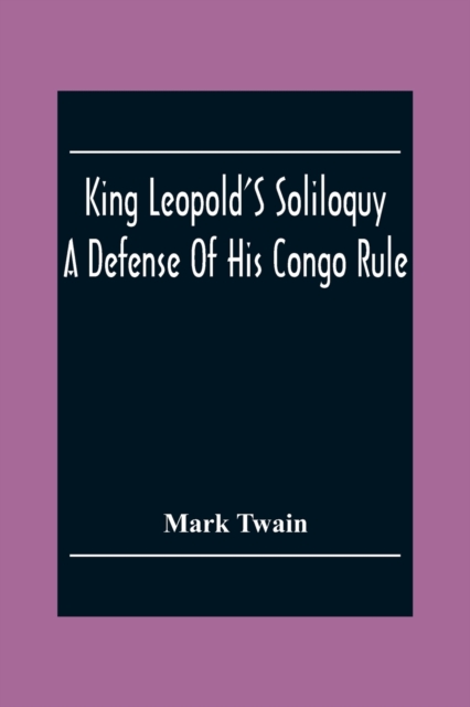 King Leopold'S Soliloquy : A Defense Of His Congo Rule, Paperback / softback Book