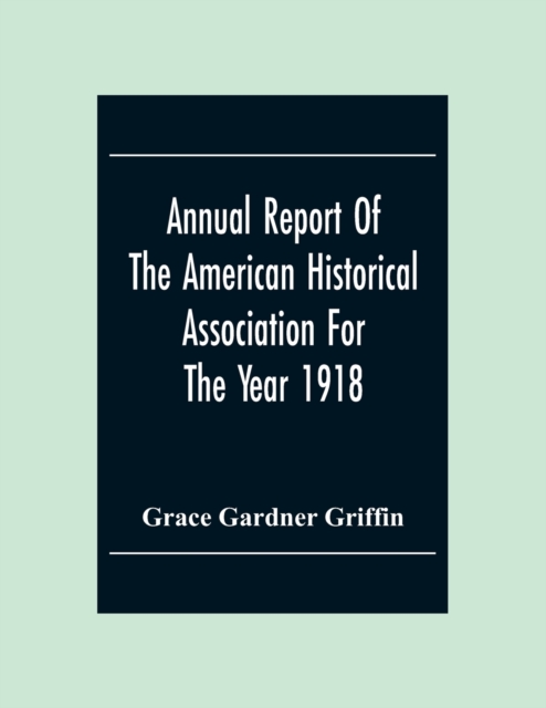 Annual Report Of The American Historical Association For The Year 1918, Paperback / softback Book
