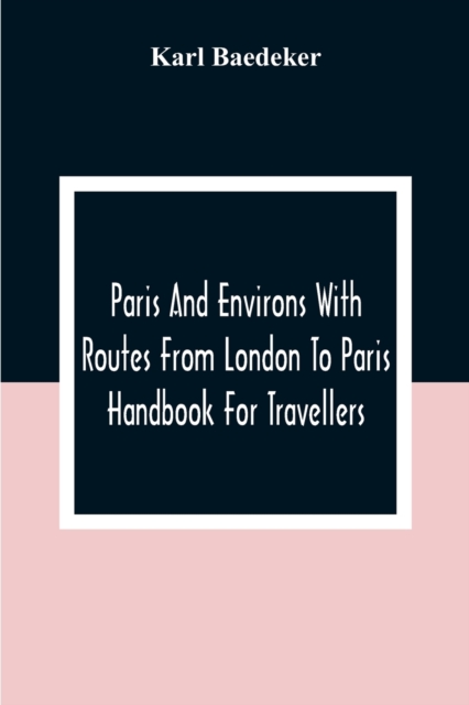 Paris And Environs With Routes From London To Paris; Handbook For Travellers, Paperback / softback Book