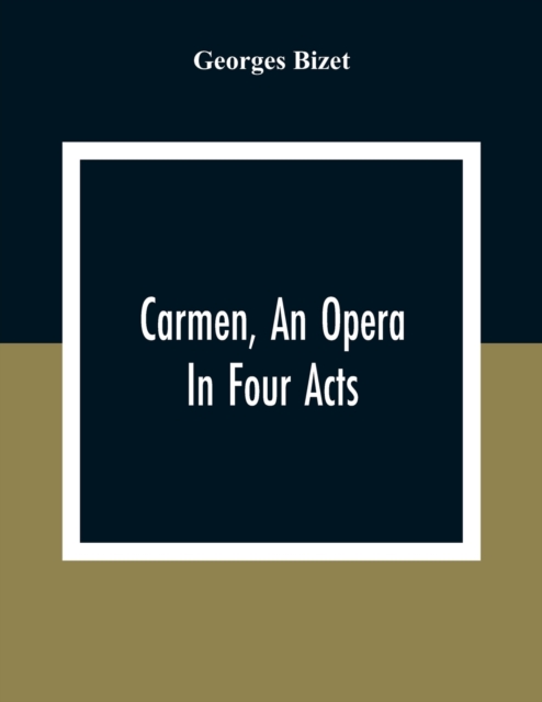Carmen, An Opera In Four Acts, Paperback / softback Book