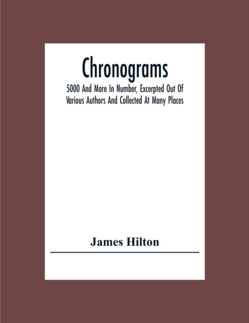 Chronograms : 5000 And More In Number, Excerpted Out Of Various Authors And Collected At Many Places, Paperback / softback Book