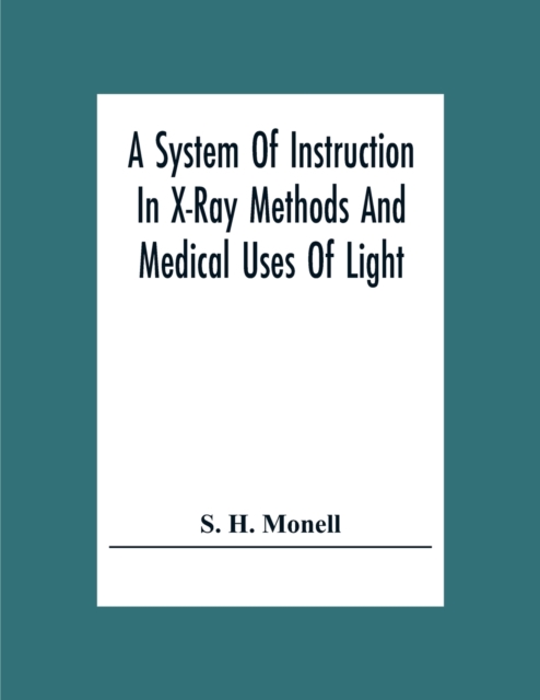 A System Of Instruction In X-Ray Methods And Medical Uses Of Light, Hot-Air, Vibration And High-Frequency Currents : A Pictorial System Of Teaching By Clinical Instruction Plates With Explanatory Text, Paperback / softback Book