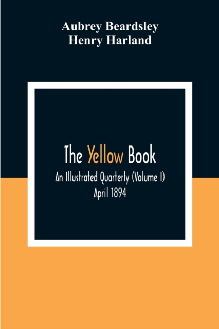 The Yellow Book : An Illustrated Quarterly (Volume I) April 1894, Paperback / softback Book