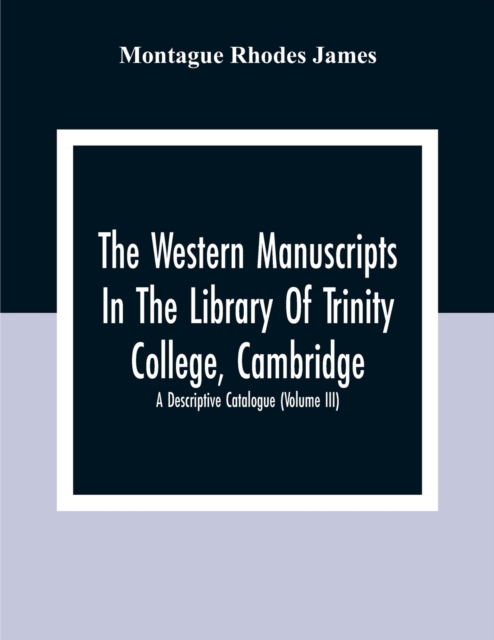 The Western Manuscripts In The Library Of Trinity College, Cambridge : A Descriptive Catalogue (Volume Iii), Paperback / softback Book