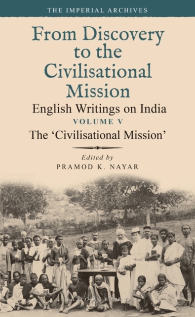The ‘Civilisational Mission’ : From Discovery to the Civilizational Mission: English Writings on India, The Imperial Archive, Volume 5, Hardback Book