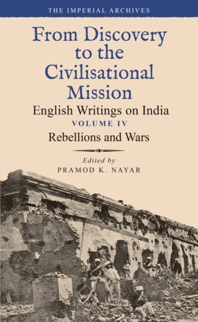 Rebellions and Wars : From Discovery to the Civilizational Mission: English Writings on India, The Imperial Archive, Volume 4, Hardback Book