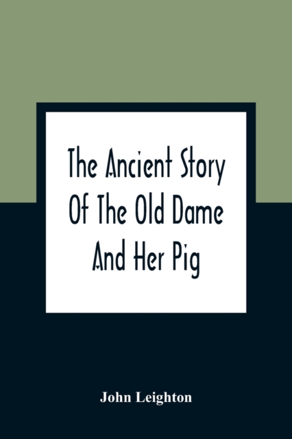 The Ancient Story Of The Old Dame And Her Pig : A Legend Of Obstinacy Shewing How It Cost The Old Lady A World Of Trouble & The Pig His Tail, Paperback / softback Book