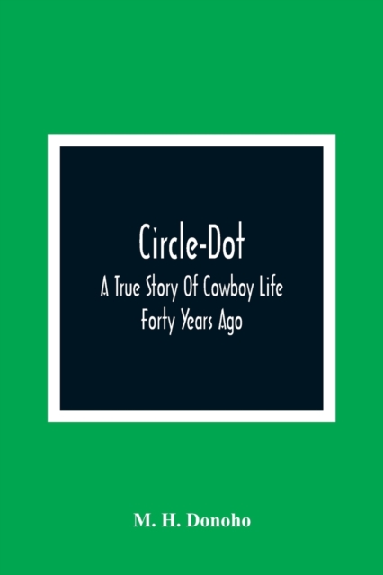 Circle-Dot : A True Story Of Cowboy Life Forty Years Ago, Paperback / softback Book