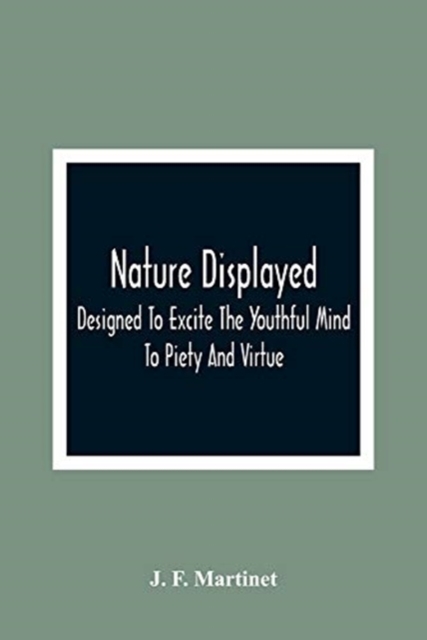 Nature Displayed; Designed To Excite The Youthful Mind To Piety And Virtue, Paperback / softback Book