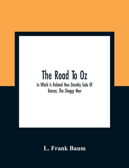 The Road To Oz; In Which Is Related How Dorothy Gale Of Kansas, The Shaggy Man, Button Bright, And Polychrome The Rainbow'S Daughter Met On An Enchanted Road And Followed It All The Way To The Marvelo, Paperback / softback Book