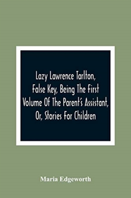 Lazy Lawrence Tarlton, False Key, Being The First Volume Of The Parent'S Assistant, Or, Stories For Children, Paperback / softback Book