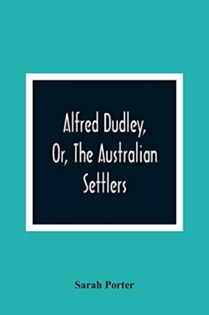 Alfred Dudley, Or, The Australian Settlers, Paperback / softback Book