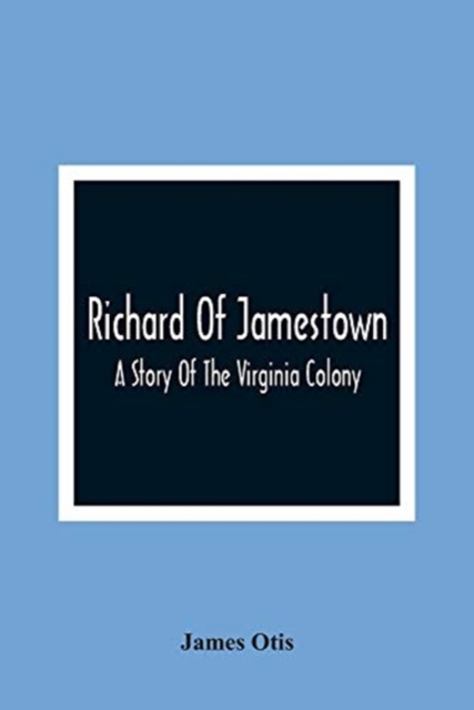 Richard Of Jamestown; A Story Of The Virginia Colony, Paperback / softback Book