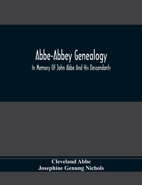 Abbe-Abbey Genealogy, In Memory Of John Abbe And His Descendants, Paperback / softback Book