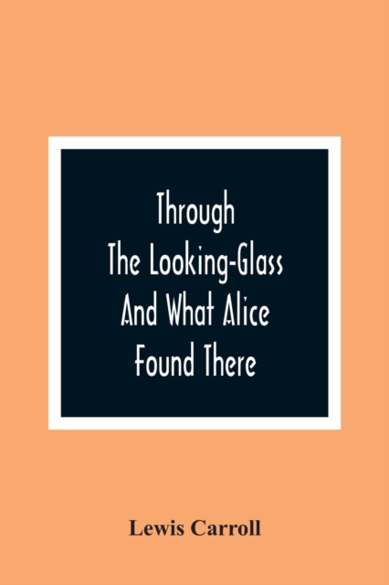 Through The Looking-Glass And What Alice Found There, Paperback / softback Book