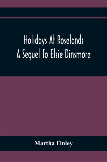 Holidays At Roselands; A Sequel To Elsie Dinsmore, Paperback / softback Book