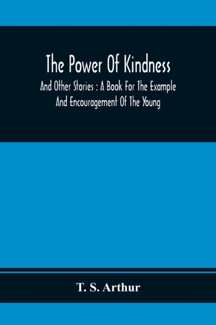 The Power Of Kindness : And Other Stories: A Book For The Example And Encouragement Of The Young, Paperback / softback Book