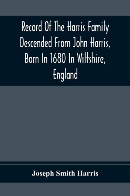 Record Of The Harris Family Descended From John Harris, Born In 1680 In Wiltshire, England, Paperback / softback Book