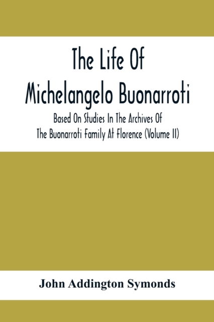 The Life Of Michelangelo Buonarroti : Based On Studies In The Archives Of The Buonarroti Family At Florence (Volume Ii), Paperback / softback Book