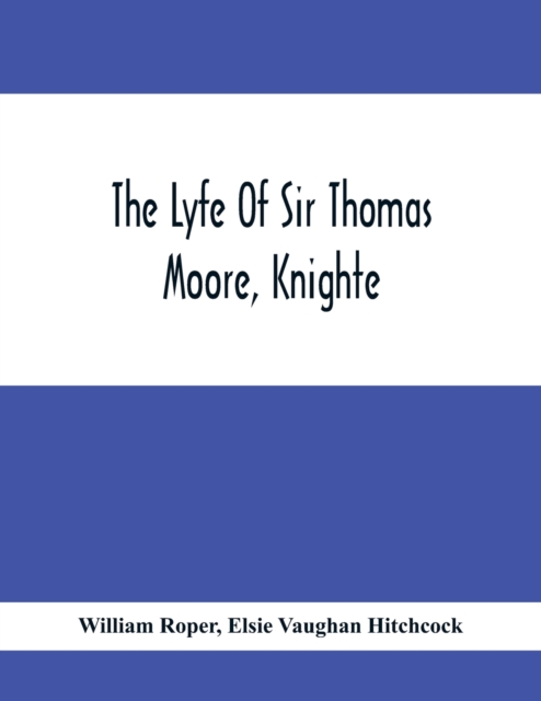 The Lyfe Of Sir Thomas Moore, Knighte, Paperback / softback Book