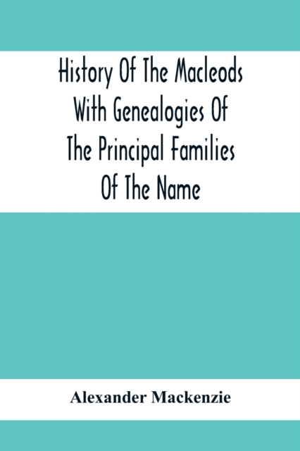 History Of The Macleods With Genealogies Of The Principal Families Of The Name, Paperback / softback Book