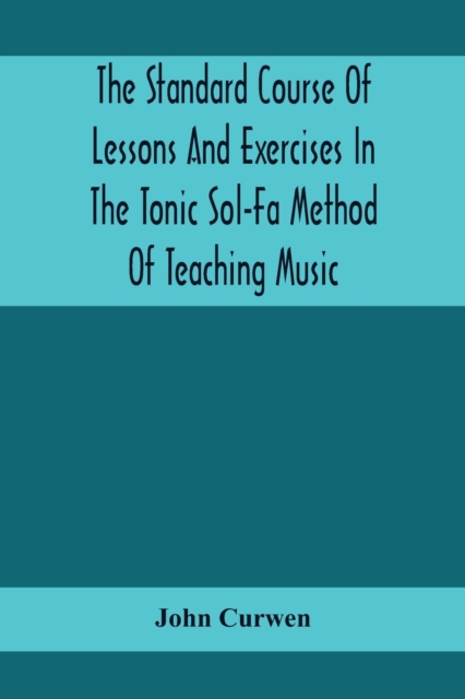 The Standard Course Of Lessons And Exercises In The Tonic Sol-Fa Method Of Teaching Music, Paperback / softback Book
