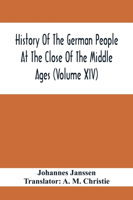 History Of The German People At The Close Of The Middle Ages (Volume Xiv); Schools And Universities, Science, Learning And Culture Down To The Beginning Of The Thirty Years' War, Paperback / softback Book