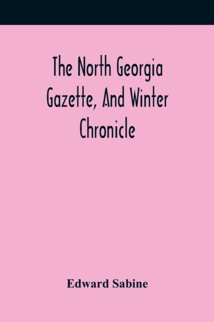 The North Georgia Gazette, And Winter Chronicle, Paperback / softback Book