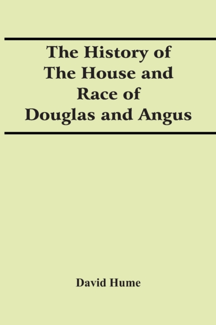 The History Of The House And Race Of Douglas And Angus, Paperback / softback Book