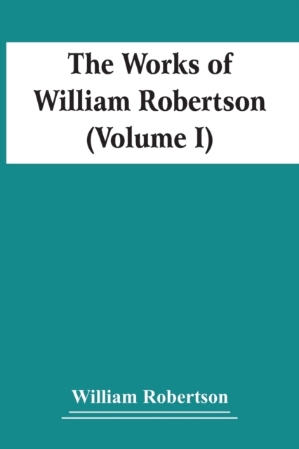 The Works Of William Robertson (Volume I), Paperback / softback Book
