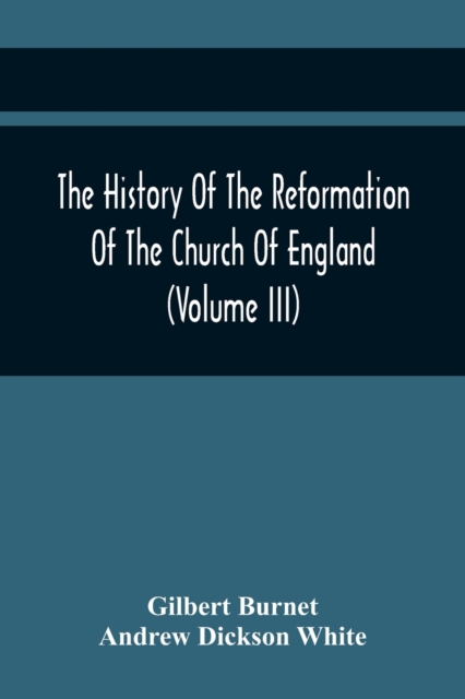 The History Of The Reformation Of The Church Of England (Volume Iii), Paperback / softback Book