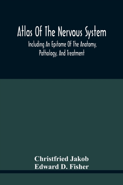 Atlas Of The Nervous System, Including An Epitome Of The Anatomy, Pathology, And Treatment, Paperback / softback Book