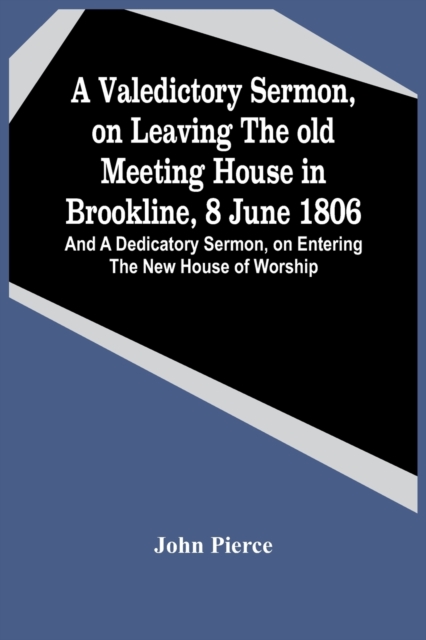 A Valedictory Sermon, On Leaving The Old Meeting House In Brookline, 8 June 1806; And A Dedicatory Sermon, On Entering The New House Of Worship, Paperback / softback Book