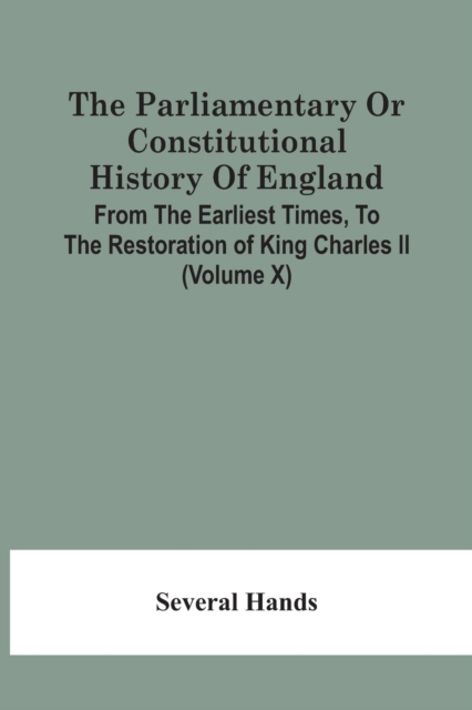 The Parliamentary Or Constitutional History Of England, From The Earliest Times, To The Restoration Of King Charles Ii (Volume X), Paperback / softback Book