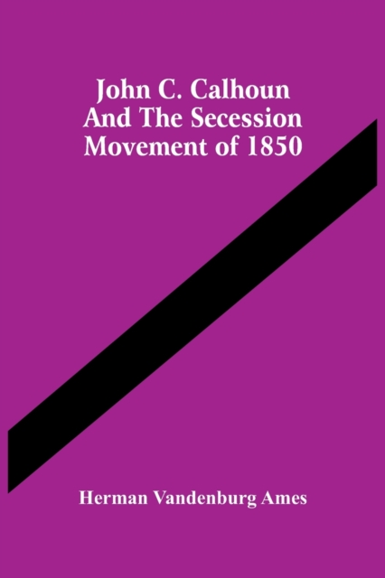 John C. Calhoun And The Secession Movement Of 1850, Paperback / softback Book