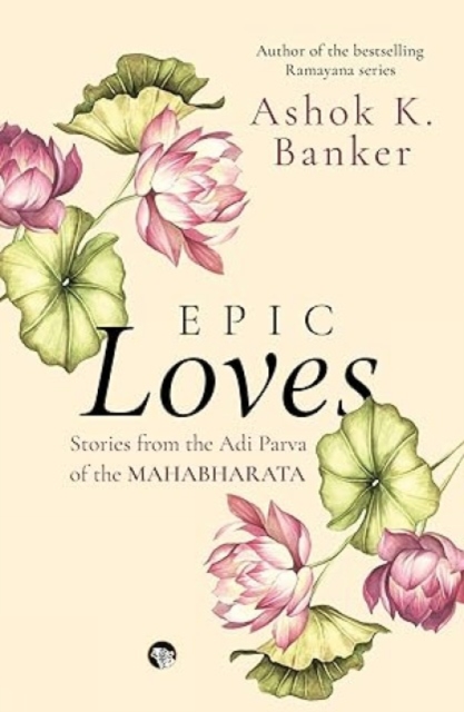 Epic Loves : Stories from the Adi Parva of the Mahabharata, Paperback / softback Book
