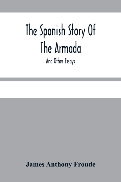 The Spanish Story Of The Armada : And Other Essays, Paperback / softback Book