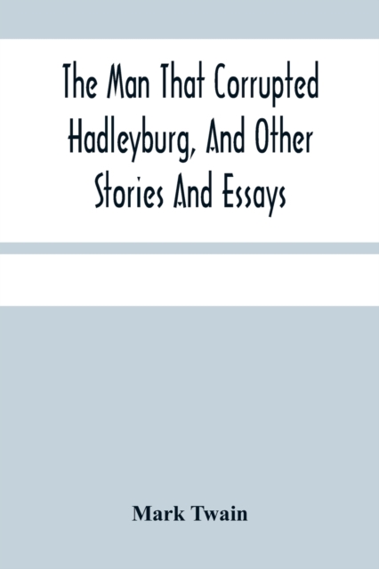 The Man That Corrupted Hadleyburg, And Other Stories And Essays, Paperback / softback Book