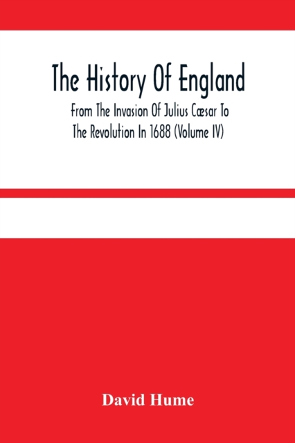 The History Of England From The Invasion Of Julius Caesar To The Revolution In 1688 (Volume Iv), Paperback / softback Book