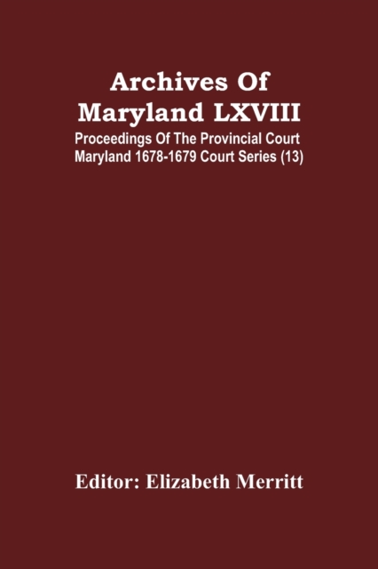 Archives Of Maryland LXVIII; Proceedings Of The Provincial Court Maryland 1678-1679 Court Series (13), Paperback / softback Book