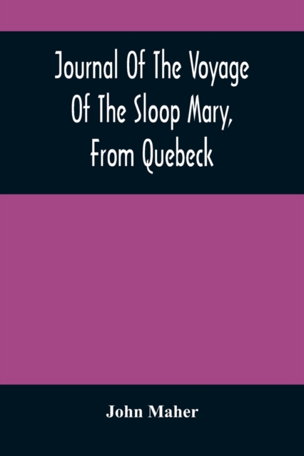 Journal Of The Voyage Of The Sloop Mary, From Quebeck : Together With An Account Of Her Wreck Off Montauk Point, L.I., Anno 1701, Paperback / softback Book