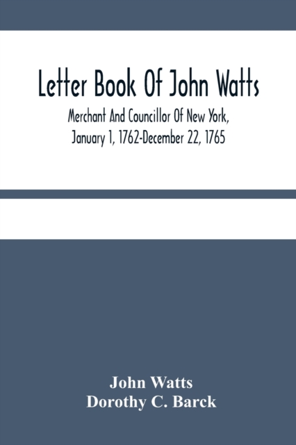 Letter Book Of John Watts : Merchant And Councillor Of New York, January 1, 1762-December 22, 1765, Paperback / softback Book