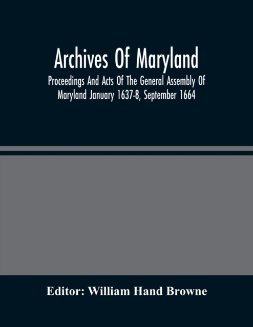 Archives Of Maryland; Proceedings And Acts Of The General Assembly Of Maryland January 1637-8, September 1664, Paperback / softback Book